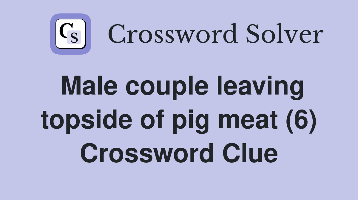 Male couple leaving topside of pig meat (6) Crossword Clue Answers